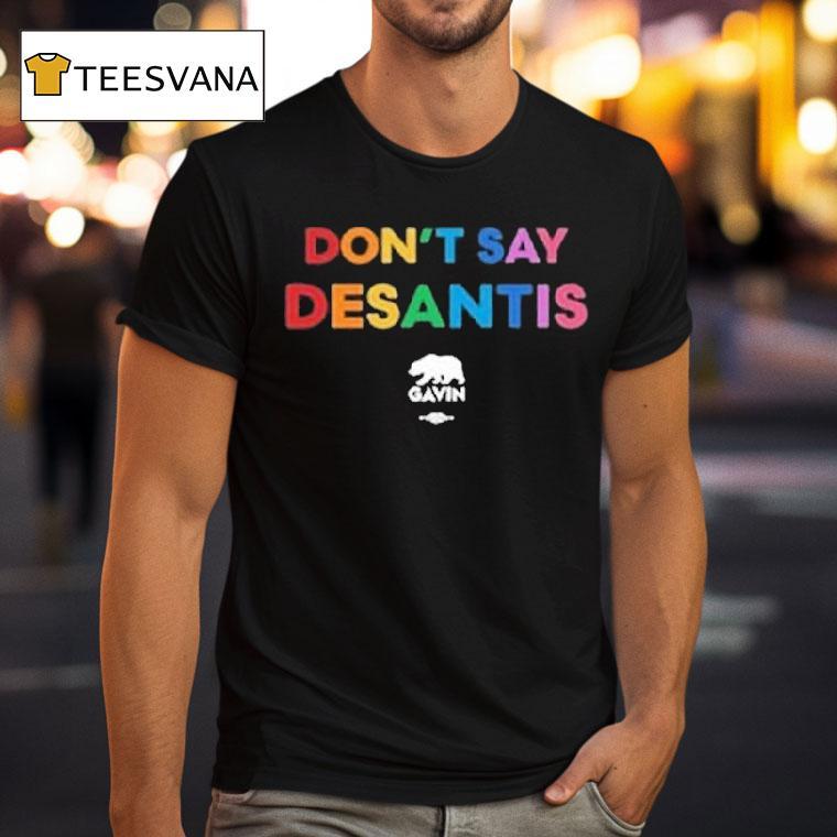 Don't Say Desantis Gavin Governor Gavin Newsom Shirt