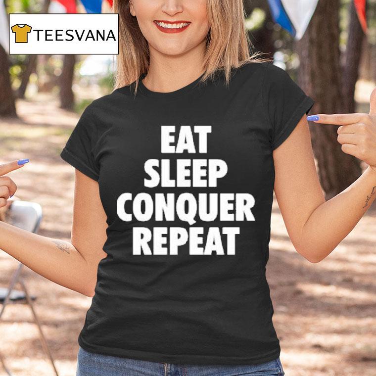 Eat Sleep Conquer Repeat Shirt