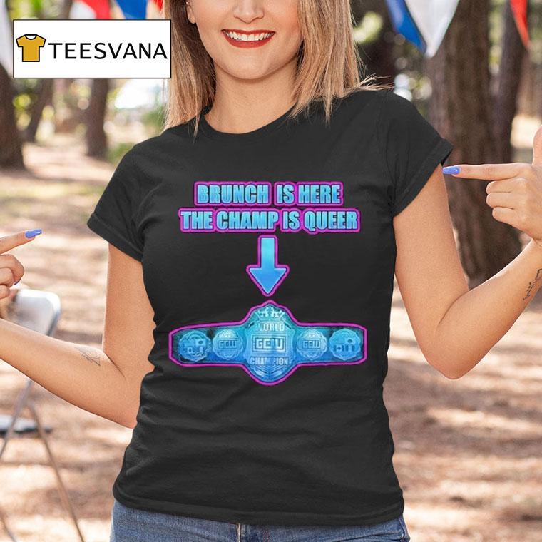 Game Changer Wrestling Gcw Effy's Big Gay Brunch Is Here The Champ Os Queer 10 Shirt