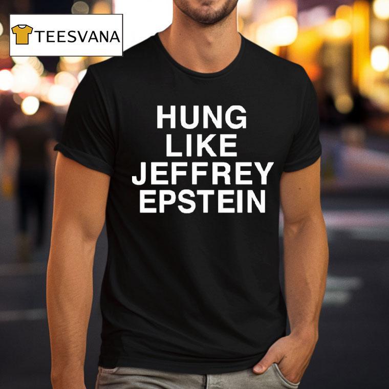 Hung Like Jeffrey Epstein Shirt