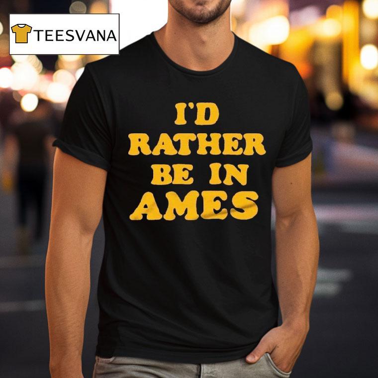 I’d Rather Be In Ames Iowa Shirt