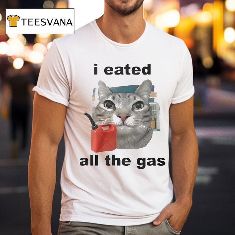 I Eated All The Gas Cat Shirt