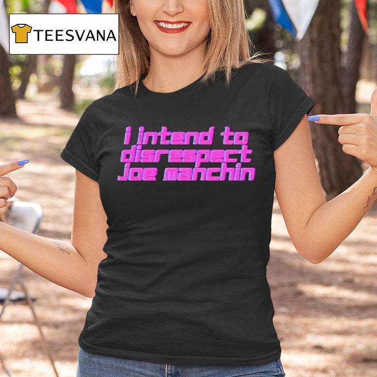 I Intend To Disrespect Joe Manchin Shirt