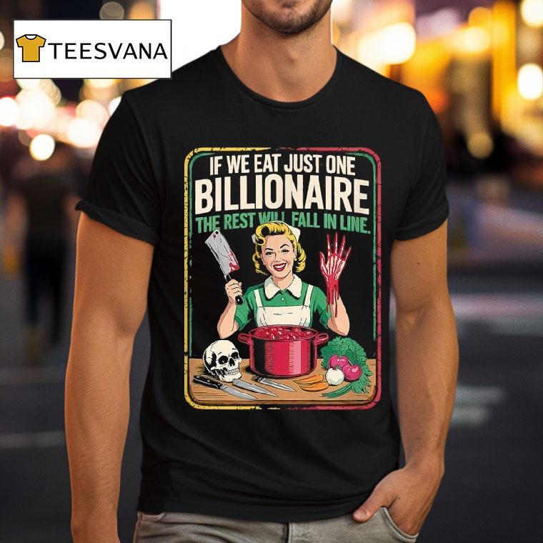 If We Eat Just One Billionaire The Rest Will Fall In Line Shirt