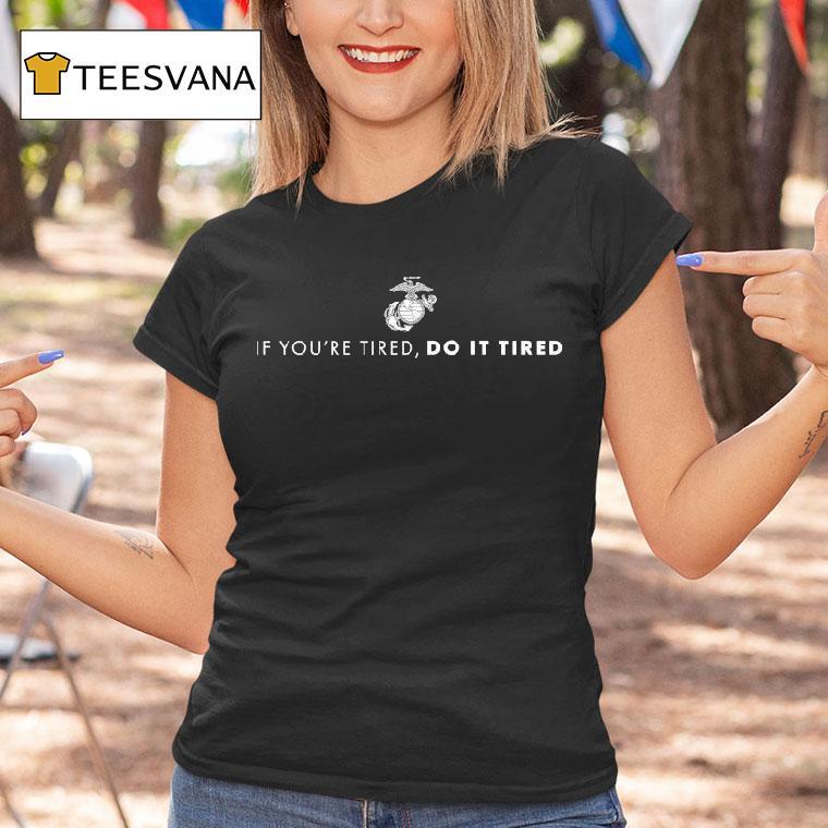 If You’re Tired Do It Tired Shirt