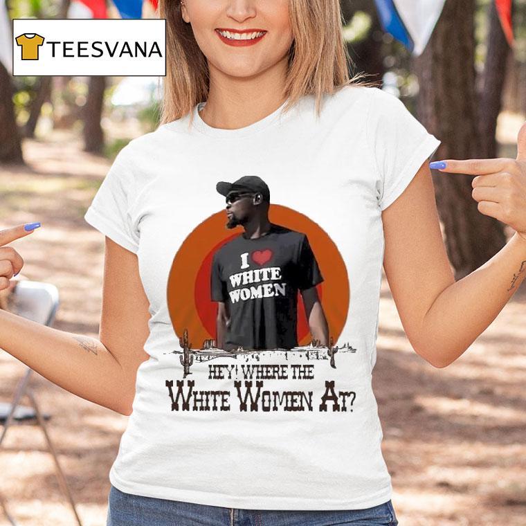 Kevin Durant I Love White Women Hey Where The White Women At Desert Shirt