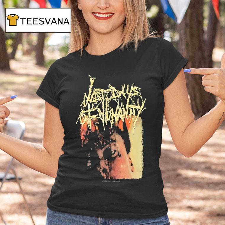 Last Days Of Humanity The Sound Of Rancid Juices Sloshing Around Your Coffin Shirt