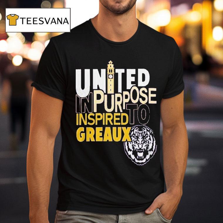 Lsu Tigers United In Purpose Inspired To Greaux Shirt