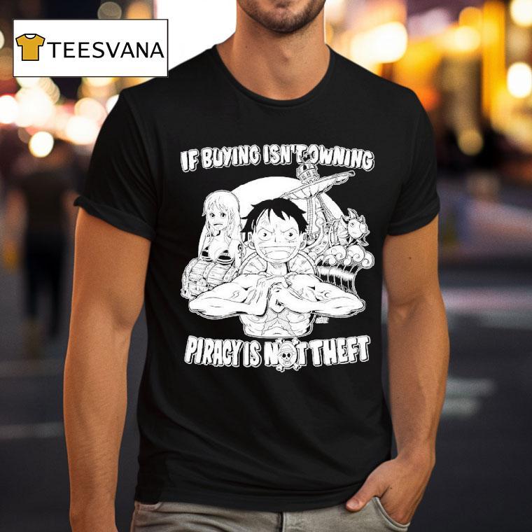 Luffy And Name If Buying Isn't Owning Then Piracy Is Not Theft Sunny One Piece Shirt