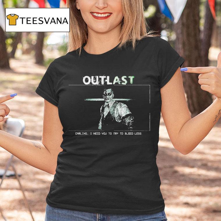 Outlast Darling I Need You To Try To Bleed Less Shirt