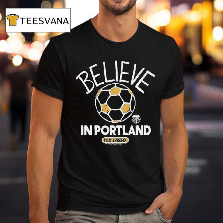 Portland Timbers Mls X Ted Lasso Believe Shirt
