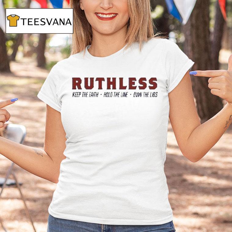 Ruthless Keep The Faith Hold The Line Own The Libs Shirt