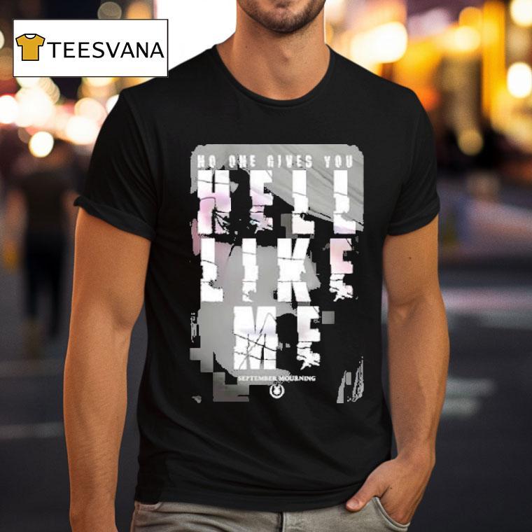 September Mourning Hell Like Me No One Gives You Shirt