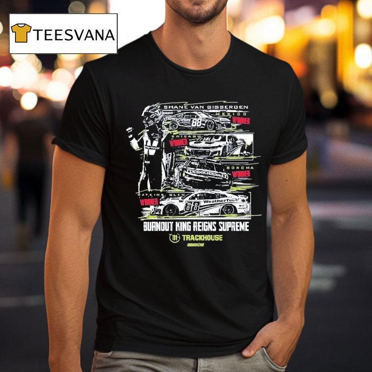 Shane Van Gisbergen #88 Watkins Glen Winner Burnout King Reigns Supreme Trackhouse Nascar Shirt