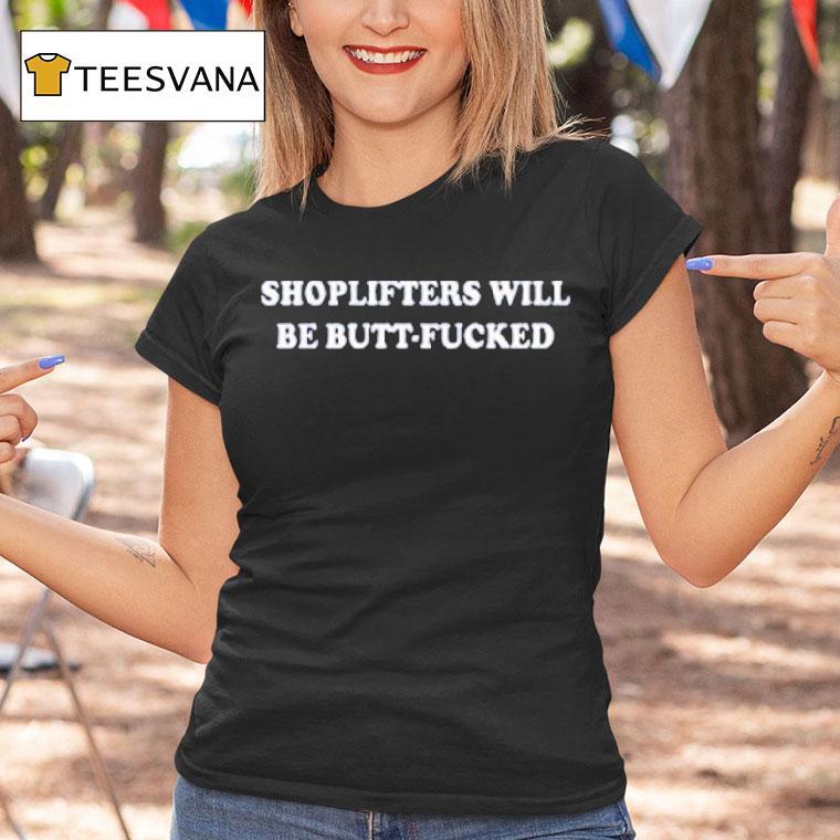 Shoplifters Will Be Butt Fucked Shirt
