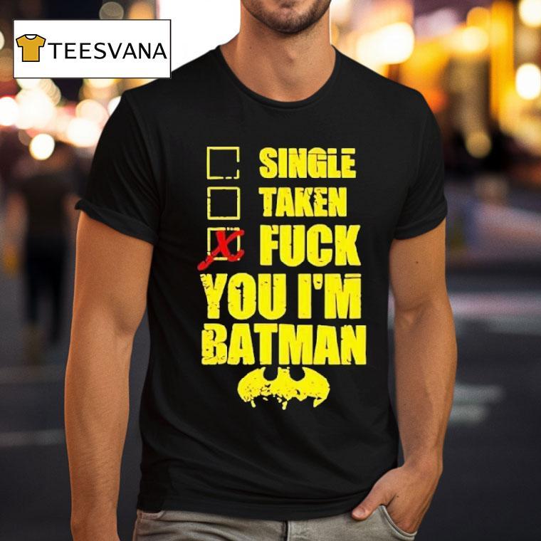 Single Taken Fuck You I’m Batman Shirt