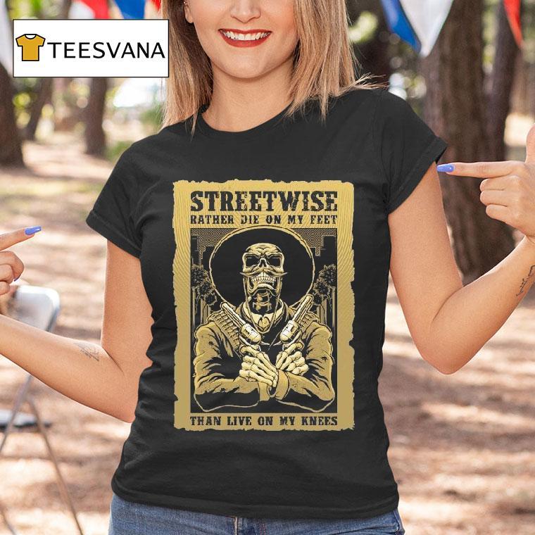 Streetwise Stand Up Rather Die On My Feet Than Live On My Knees Shirt
