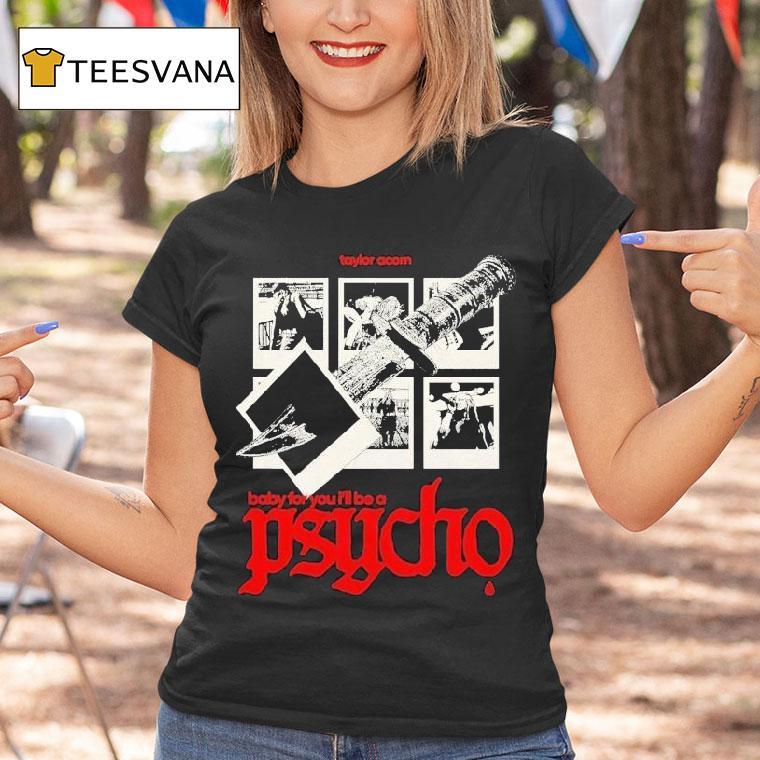 Taylor Acorn Baby For You I'll Be A Psycho Dagger Shirt