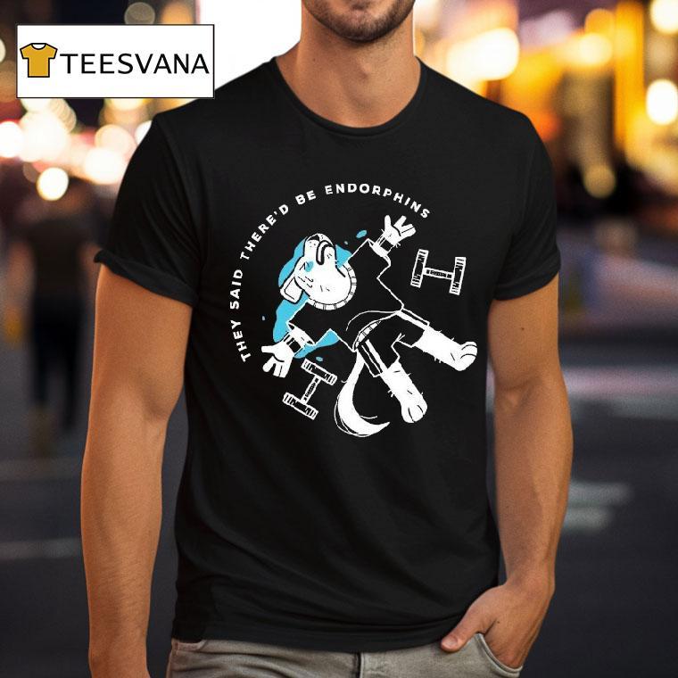 They Said There'd Be Endorphins Lucia Sancho Shirt