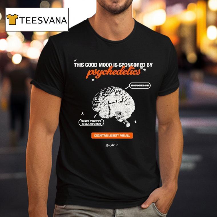 This Good Mood Is Sponsored By Psychedelics Cognitive Liberty For All Spread The Love Greater Connection To Self And Others Bran Shirt