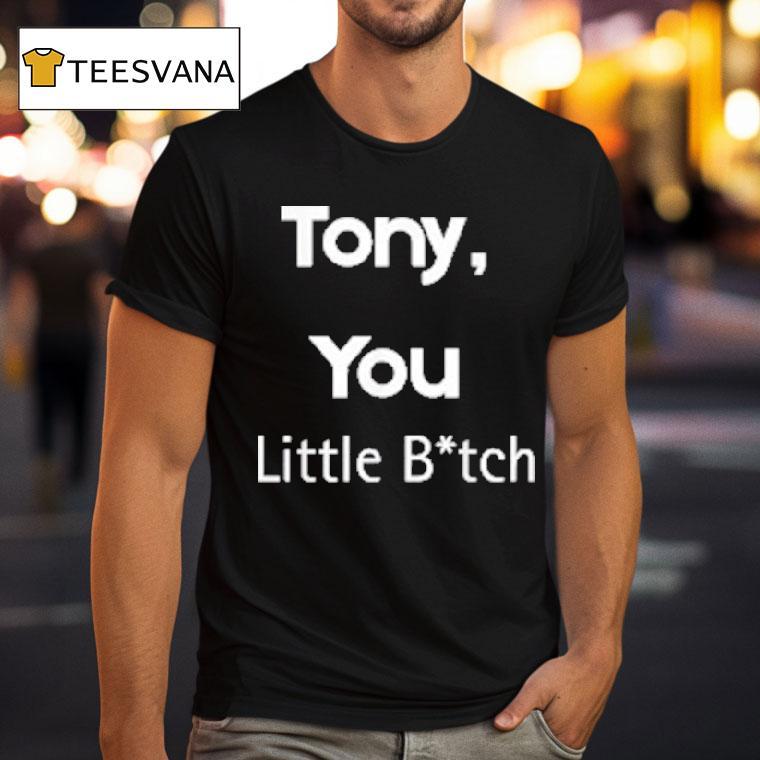 Tony You Little Bitch Shirt