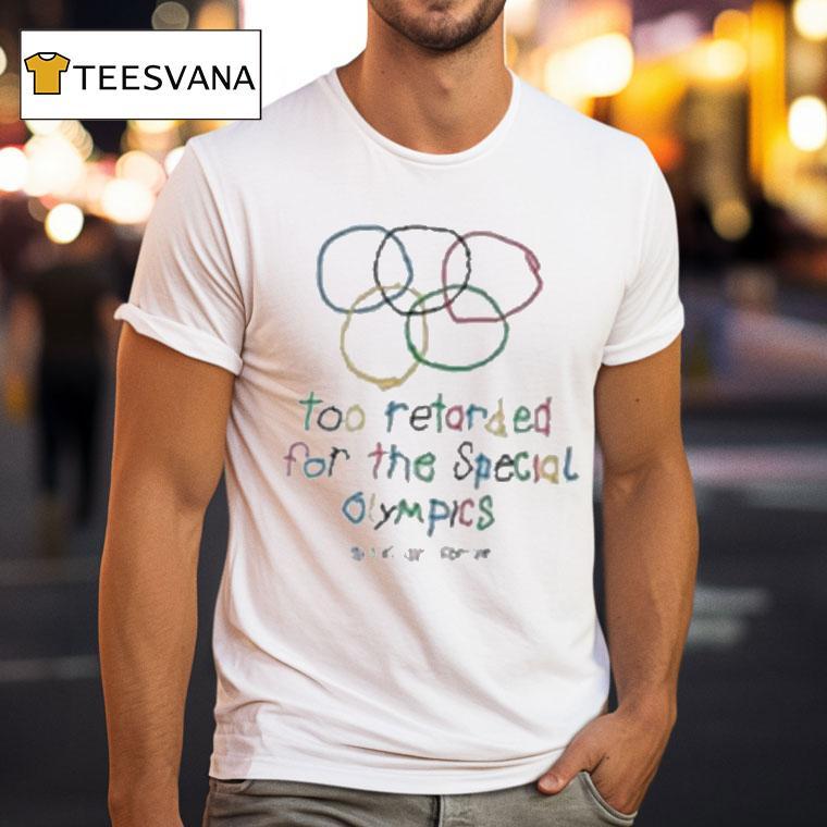 Too Retarded For The Special Olympics Shirt