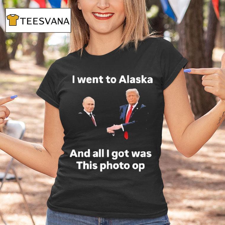 Trump And Putin I Went To Alaska Got Was This Photo Op Shirt