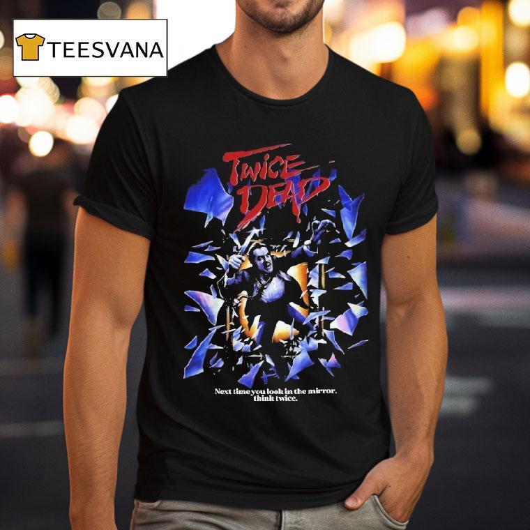 Twice Dead Next Time You Look In The Mirror Think Twice Shirt