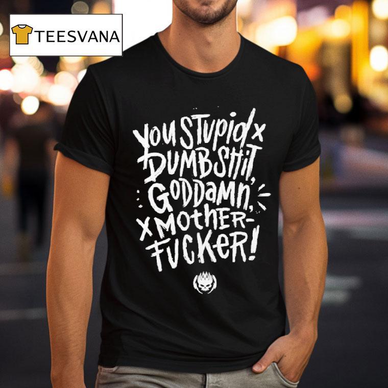 You Stupid Dumbshit Goddamn Motherfucker Shirt