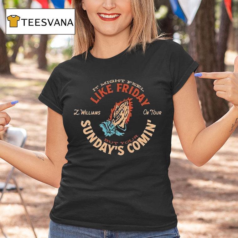 Zach Williams On Tour It Might Feel Like Friday But Your Sunday's Comin' Praying Hands Shirt