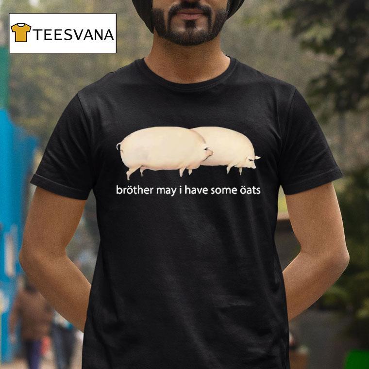 Brother May I Have Some Oats Pings Shirt