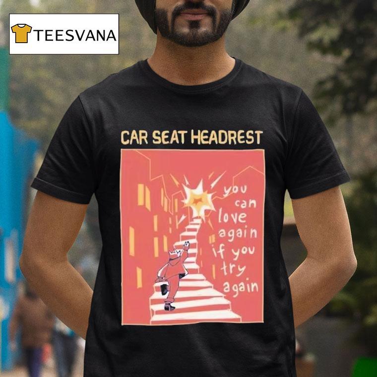 Car Seat Headrest You Can Love Again If You Try Again Shirt