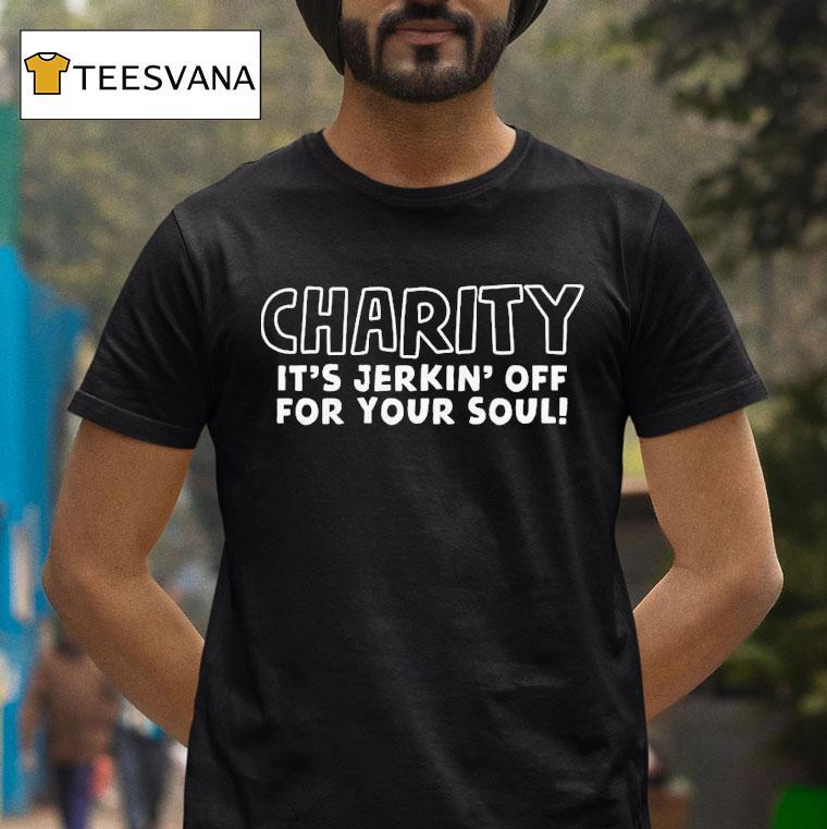 Charity It's Jerkin' Off For Your Soul! Shirt