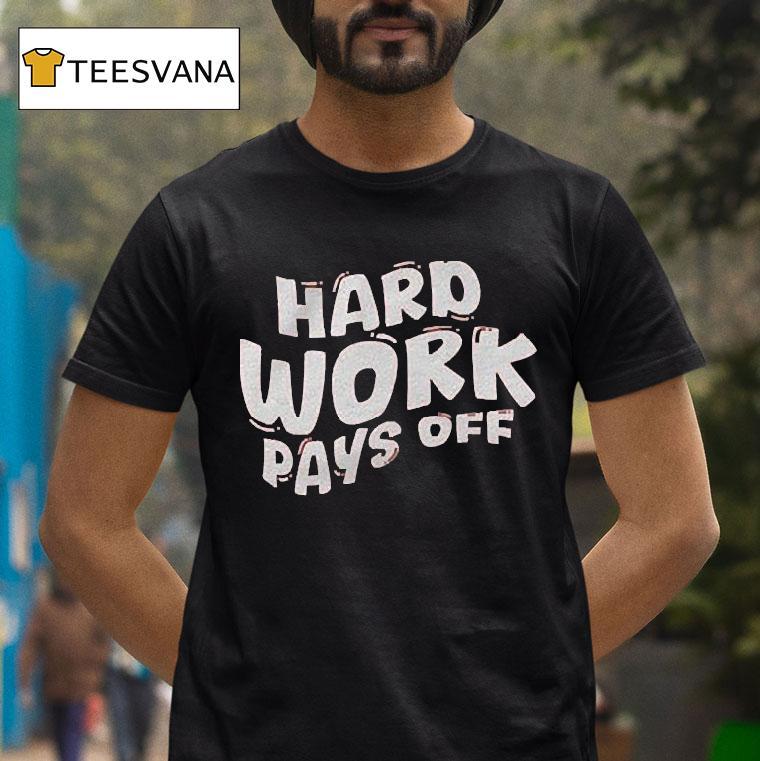 Chloe Donald Hard Work Pays Off Shirt