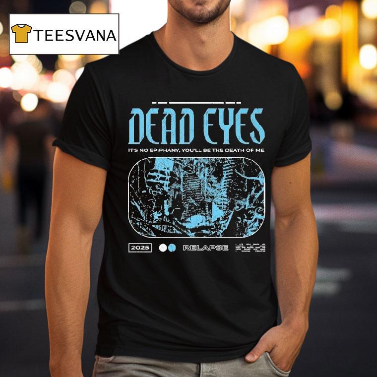 Dead Eyes Relapse It's Not Epiphany You'll Be The Death Of Me 2025 Shirt