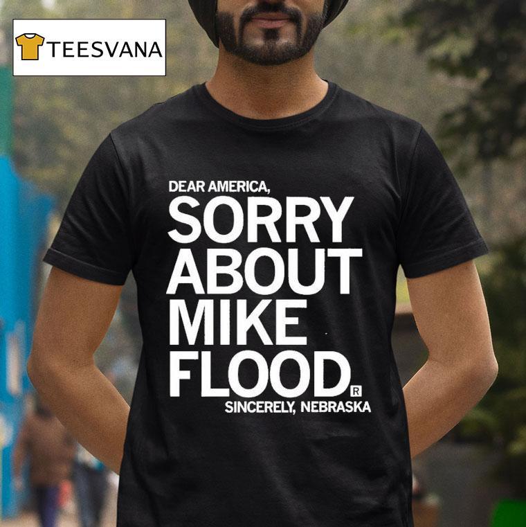 Dear America Sorry About Mike Flood Sincerely Nebraska Shirt