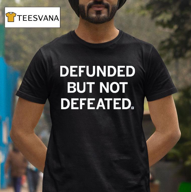 Defunded But Not Defeated Shirt