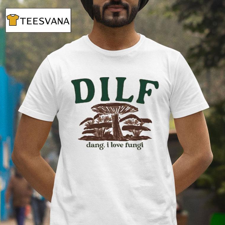 Dilf Dang, I Love Fungi Shirt
