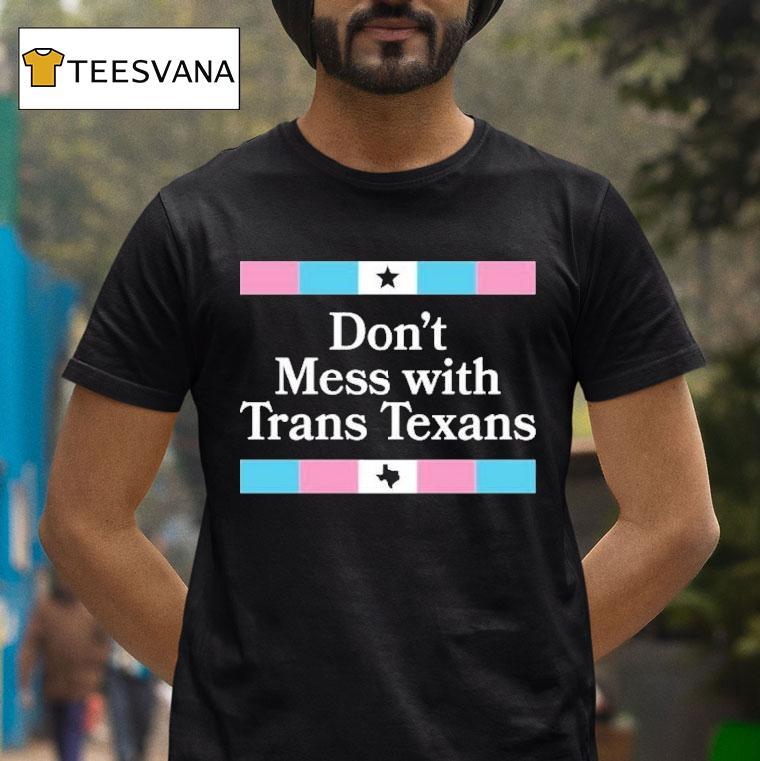 Don't Mess With Trans Texans Shirt