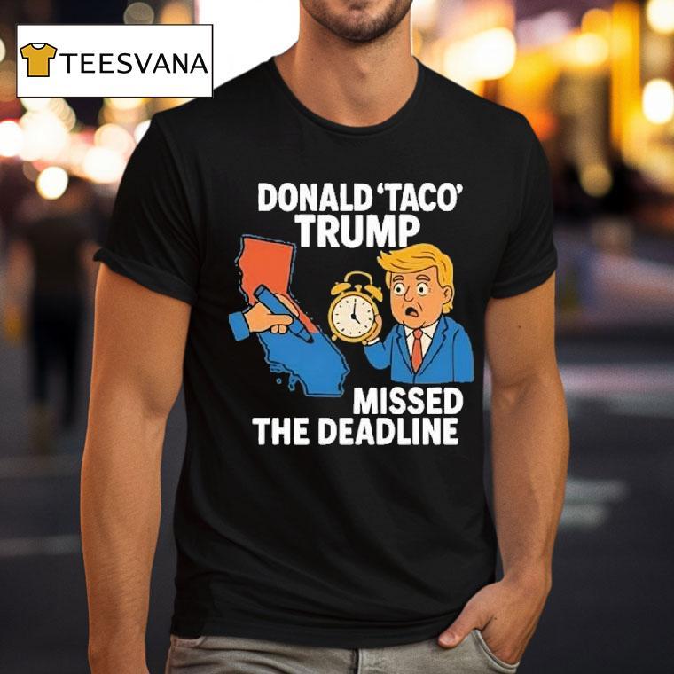 Donald Taco Trump Missed The Deadline Shirt
