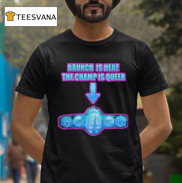 Game Changer Wrestling Gcw Effy's Big Gay Brunch Is Here The Champ Os Queer 10 Shirt