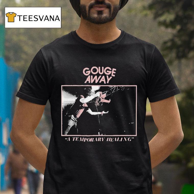 Gouge Away A Temporary Healing Shirt