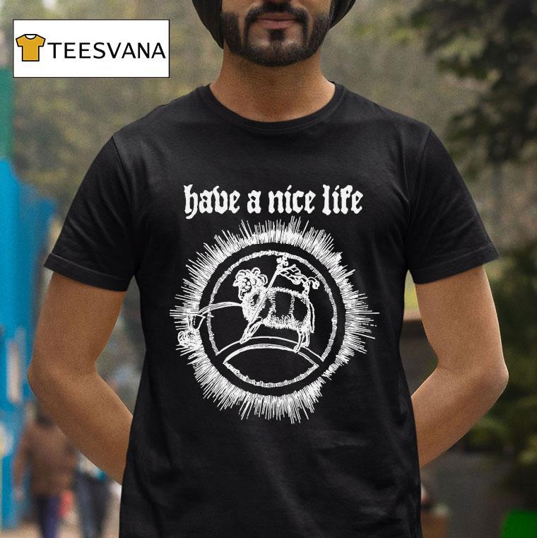 Have A Nice Life Goat Shirt