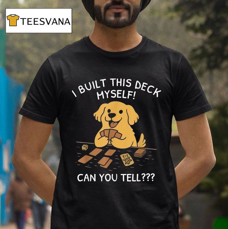 I Built This Deck Myself Can You Tell Dog Shirt