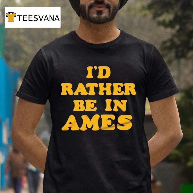 I’d Rather Be In Ames Iowa Shirt