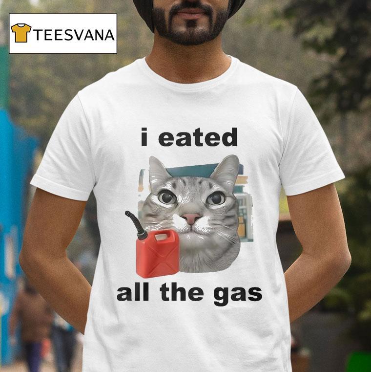 I Eated All The Gas Cat Shirt