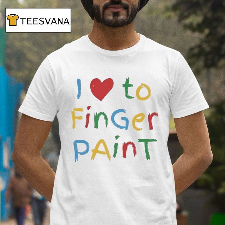 I Love To Finger Paint Shirt
