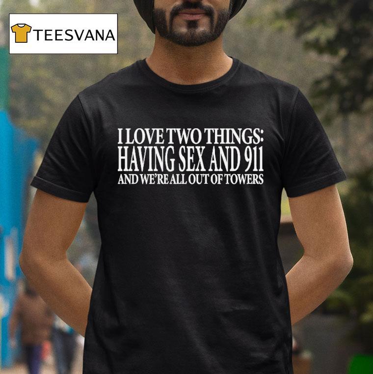 I Love Two Things Having Sex And 911 And We're All Out Of Towers Shirt