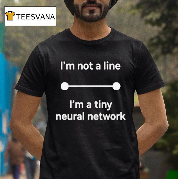 I’m Not A Line I'm A Tiny Neural Network Shirt