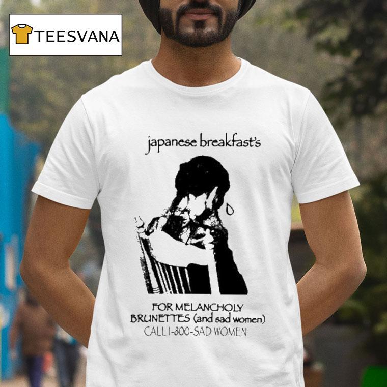Japanese Breakfast For Melancholy Brunettes Call 1-800 Sad Women Shirt